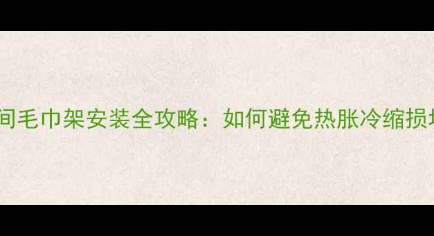 图片 地暖卫生间毛巾架安装全攻略：如何避免热胀冷缩损坏毛巾？1