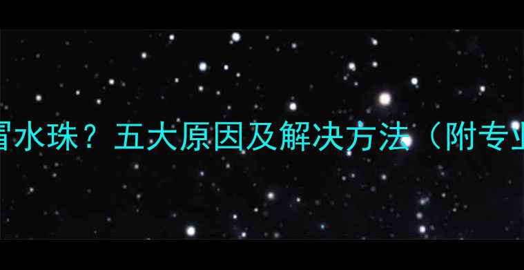 地暖压力表冒水珠五大原因及解决方法附专业养护指南