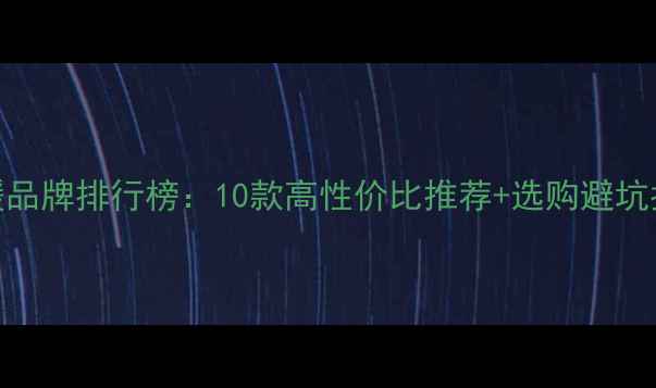 图片 地暖品牌排行榜：10款高性价比推荐+选购避坑指南