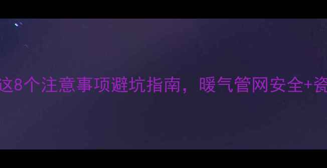 图片 地暖回填后必看！这8个注意事项避坑指南，暖气管网安全+瓷砖不空鼓全攻略🔥