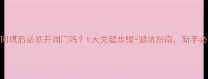 图片 地暖回填后必须开阀门吗？5大关键步骤+避坑指南，新手必看！