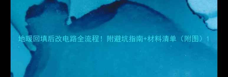 地暖回填后改电路全流程附避坑指南材料清单附图