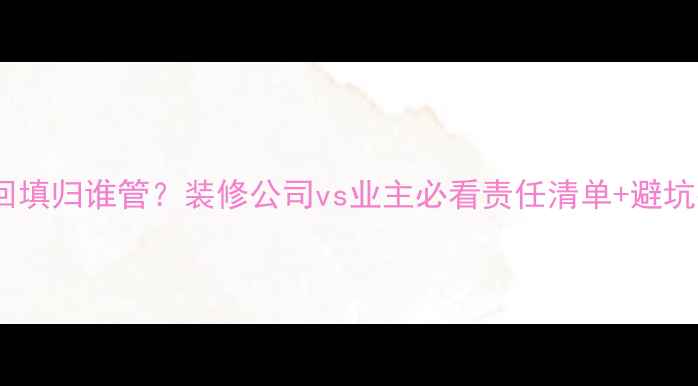 图片 地暖回填归谁管？装修公司vs业主必看责任清单+避坑指南1