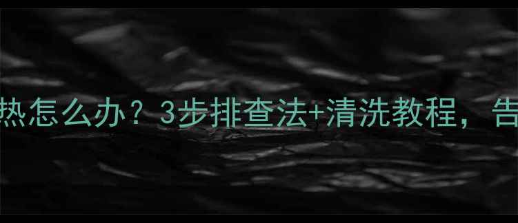 地暖回水不热怎么办3步排查法清洗教程告别供暖难题
