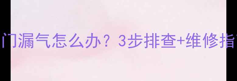 图片 地暖回水分管气阀门漏气怎么办？3步排查+维修指南，立省200元！1