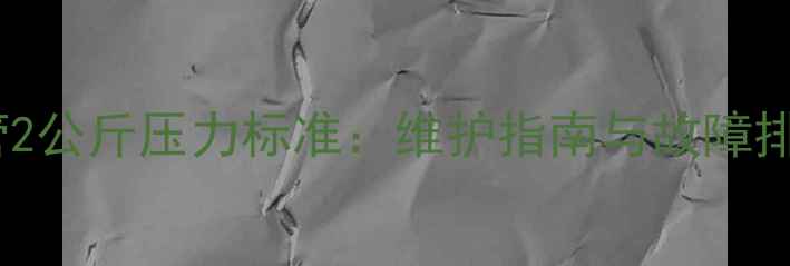 图片 地暖回水管2公斤压力标准：维护指南与故障排查全攻略1