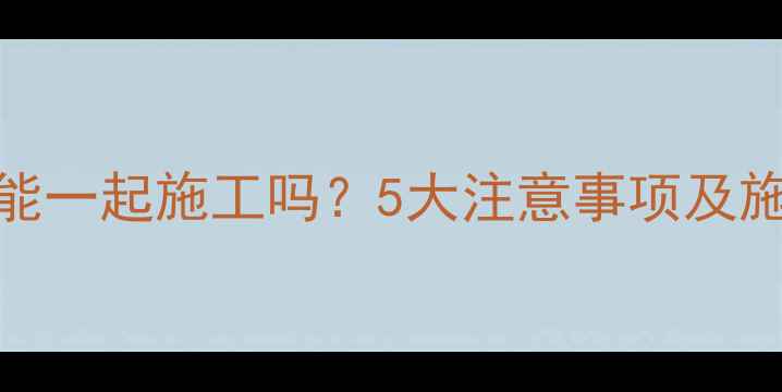 地暖地台能一起施工吗5大注意事项及施工方案全