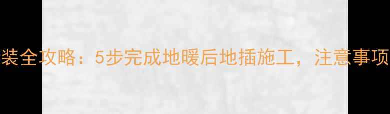 图片 地暖地插安装全攻略：5步完成地暖后地插施工，注意事项与选购指南