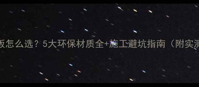 图片 地暖地板怎么选？5大环保材质全+施工避坑指南（附实测数据）