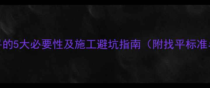 地暖地面找平的5大必要性及施工避坑指南附找平标准与验收方法