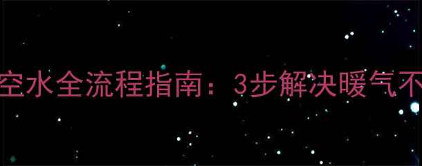图片 地暖壁挂炉排空水全流程指南：3步解决暖气不热、漏水问题