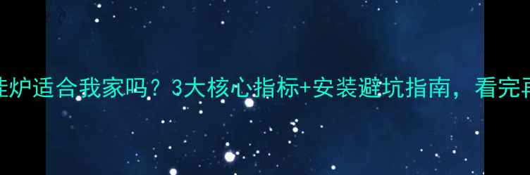 图片 地暖壁挂炉适合我家吗？3大核心指标+安装避坑指南，看完再决定！
