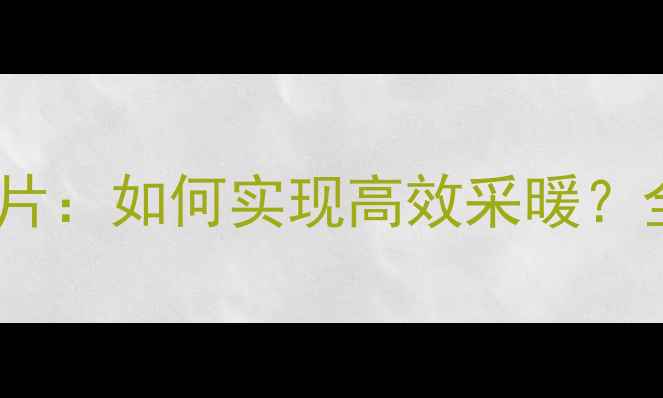 图片 地暖外接暖气片：如何实现高效采暖？全攻略来了！1