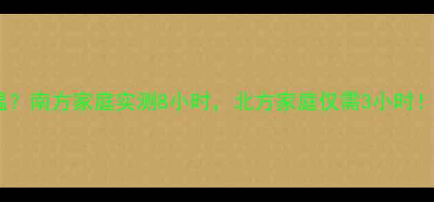 地暖多久能升温南方家庭实测8小时北方家庭仅需3小时附升温全攻略