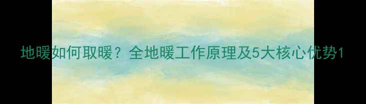 图片 地暖如何取暖？全地暖工作原理及5大核心优势1