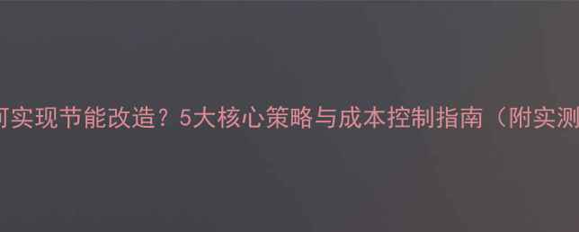 地暖如何实现节能改造5大核心策略与成本控制指南附实测数据