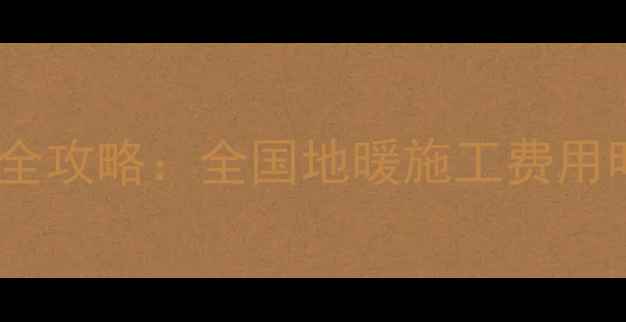 图片 地暖安装与维修全攻略：全国地暖施工费用明细及省钱技巧2