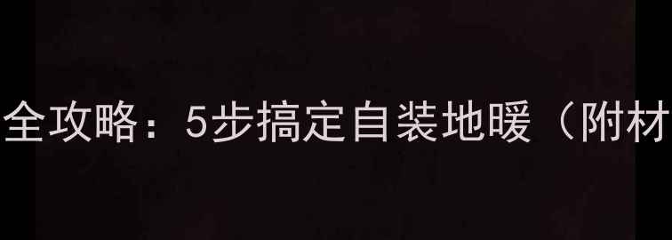 图片 地暖安装全攻略：5步搞定自装地暖（附材料清单）