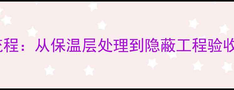 图片 地暖安装全流程：从保温层处理到隐蔽工程验收的注意事项1