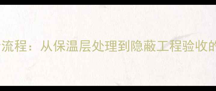 地暖安装全流程从保温层处理到隐蔽工程验收的注意事项
