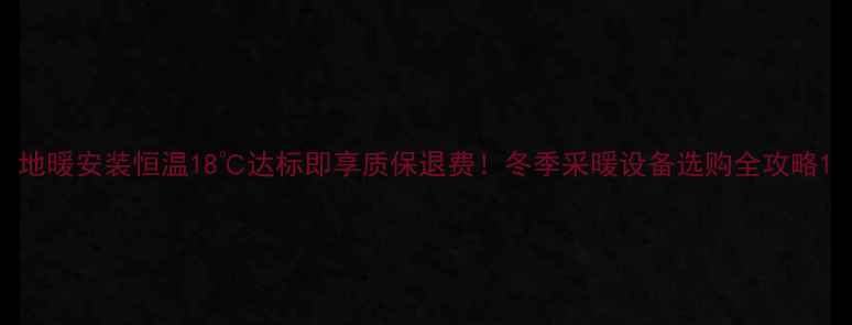 图片 地暖安装恒温18℃达标即享质保退费！冬季采暖设备选购全攻略1