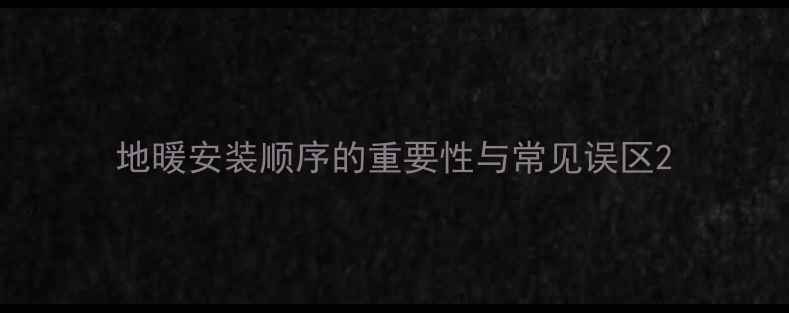 图片 地暖安装顺序的重要性与常见误区2