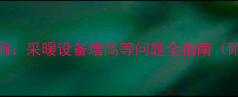 地暖安装高度影响采暖设备增高等问题全指南附不同系统对比