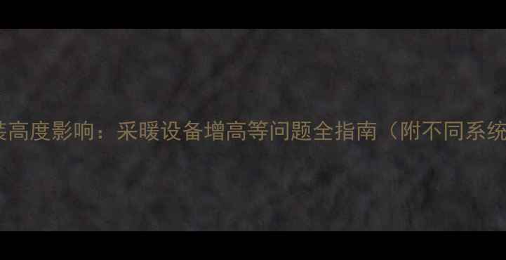 图片 地暖安装高度影响：采暖设备增高等问题全指南（附不同系统对比）2