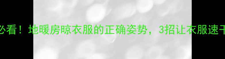 图片 地暖家庭必看！地暖房晾衣服的正确姿势，3招让衣服速干还护地板