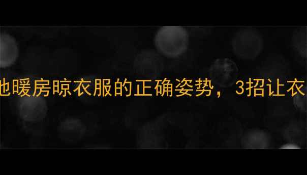 图片 地暖家庭必看！地暖房晾衣服的正确姿势，3招让衣服速干还护地板1