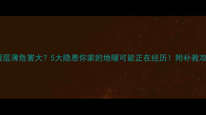 地暖层薄危害大5大隐患你家的地暖可能正在经历附补救攻略