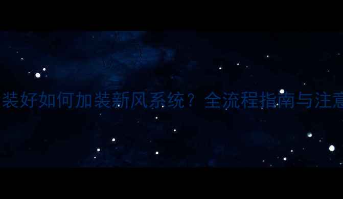 图片 地暖已装好如何加装新风系统？全流程指南与注意事项1