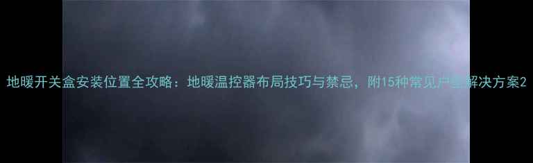 图片 地暖开关盒安装位置全攻略：地暖温控器布局技巧与禁忌，附15种常见户型解决方案2