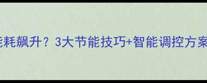 图片 地暖开启后生活用水能耗飙升？3大节能技巧+智能调控方案助你省电省水省费用1