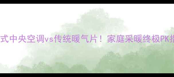 图片 地暖式中央空调vs传统暖气片！家庭采暖终极PK指南1