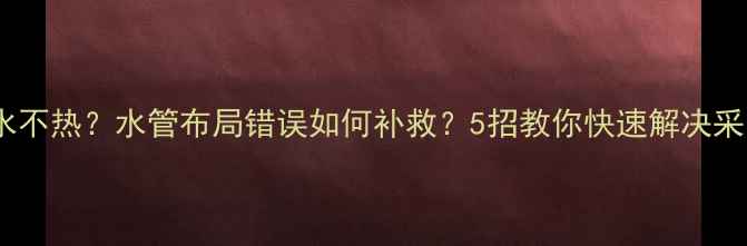 图片 地暖循环水不热？水管布局错误如何补救？5招教你快速解决采暖问题！1