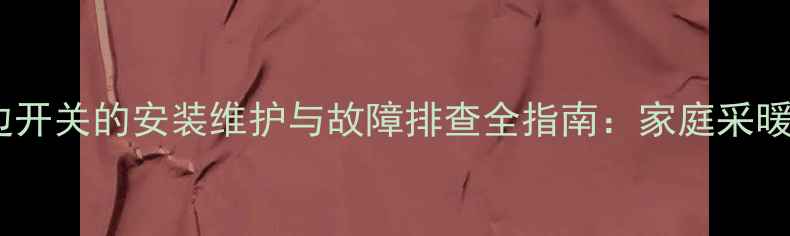 图片 地暖循环泵后边开关的安装维护与故障排查全指南：家庭采暖系统关键部件1