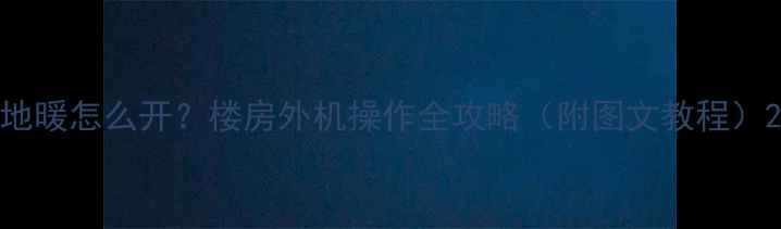 图片 地暖怎么开？楼房外机操作全攻略（附图文教程）2