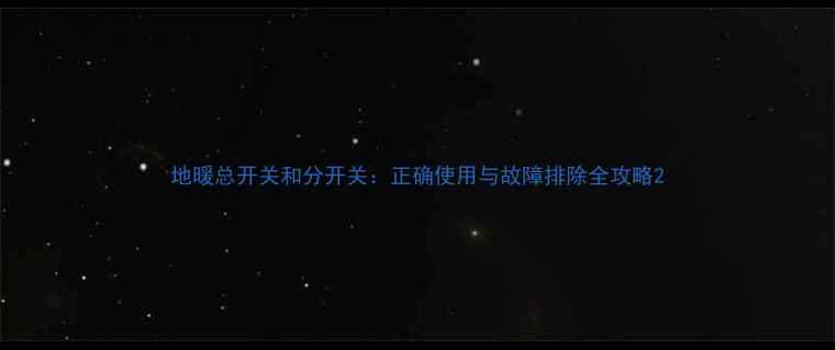 地暖总开关和分开关正确使用与故障排除全攻略
