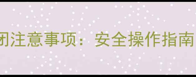 图片 地暖总阀关闭注意事项：安全操作指南与风险提示1