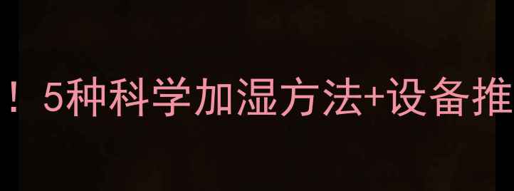 图片 地暖房干燥终结者！5种科学加湿方法+设备推荐（附实测数据）