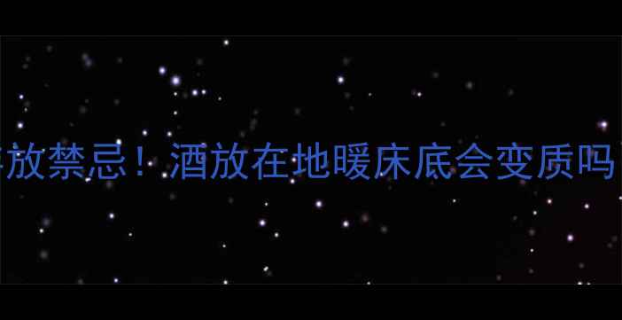 图片 地暖房红酒存放禁忌！酒放在地暖床底会变质吗？附避坑指南