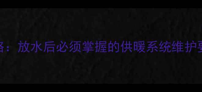 图片 地暖打压全攻略：放水后必须掌握的供暖系统维护要点与操作指南