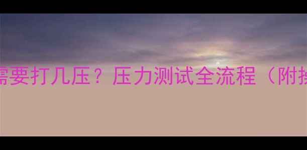 图片 地暖打压需要打几压？压力测试全流程（附操作步骤）