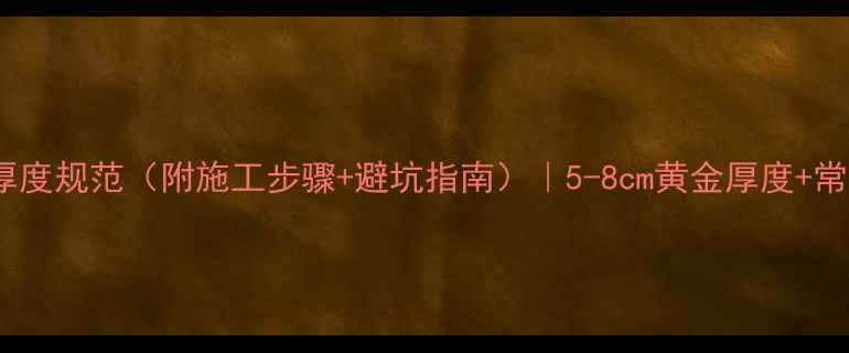 图片 地暖找平厚度规范（附施工步骤+避坑指南）｜5-8cm黄金厚度+常见问题全1