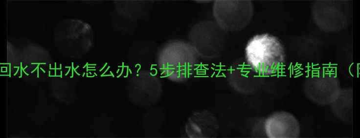 图片 地暖排气回水不出水怎么办？5步排查法+专业维修指南（附案例）1