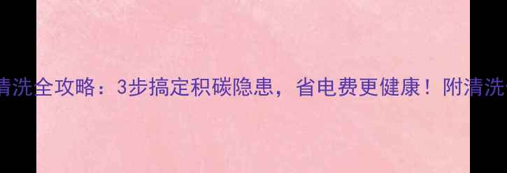 地暖排气清洗全攻略3步搞定积碳隐患省电费更健康附清洗价格清单