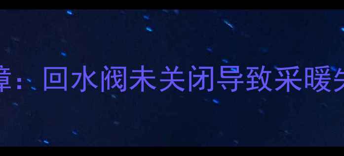 地暖排气系统常见故障回水阀未关闭导致采暖失效的深度与解决方案