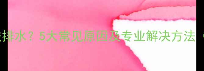 地暖排水阀无法排水5大常见原因及专业解决方法附操作指南