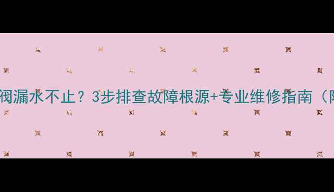 地暖排水阀漏水不止3步排查故障根源专业维修指南附视频